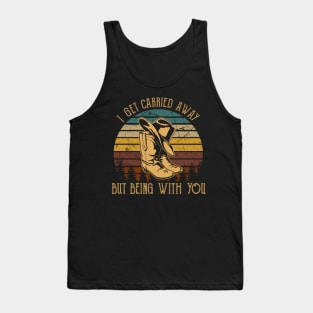 I Get Carried Away, Nothing Matters, But Being With You Cowboy Hat & Boots Tank Top